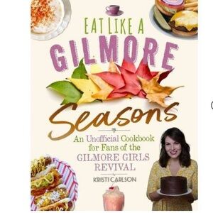 Eat Like a Gilmore: Seasons Cookbook Hardcover By Kristi Carlson